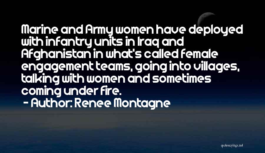 Renee Montagne Quotes: Marine And Army Women Have Deployed With Infantry Units In Iraq And Afghanistan In What's Called Female Engagement Teams, Going