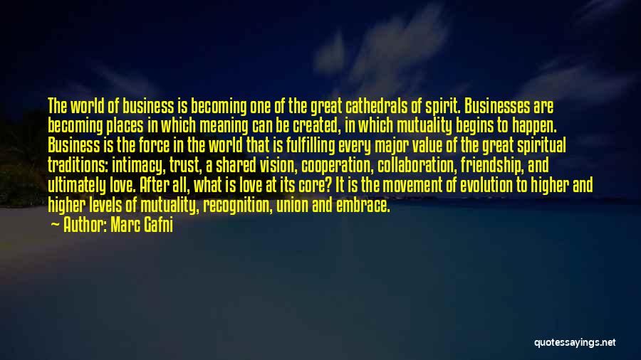 Marc Gafni Quotes: The World Of Business Is Becoming One Of The Great Cathedrals Of Spirit. Businesses Are Becoming Places In Which Meaning