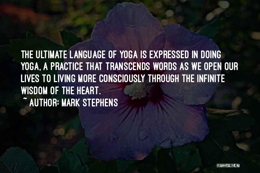 Mark Stephens Quotes: The Ultimate Language Of Yoga Is Expressed In Doing Yoga, A Practice That Transcends Words As We Open Our Lives