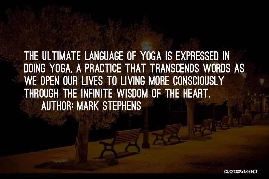 Mark Stephens Quotes: The Ultimate Language Of Yoga Is Expressed In Doing Yoga, A Practice That Transcends Words As We Open Our Lives