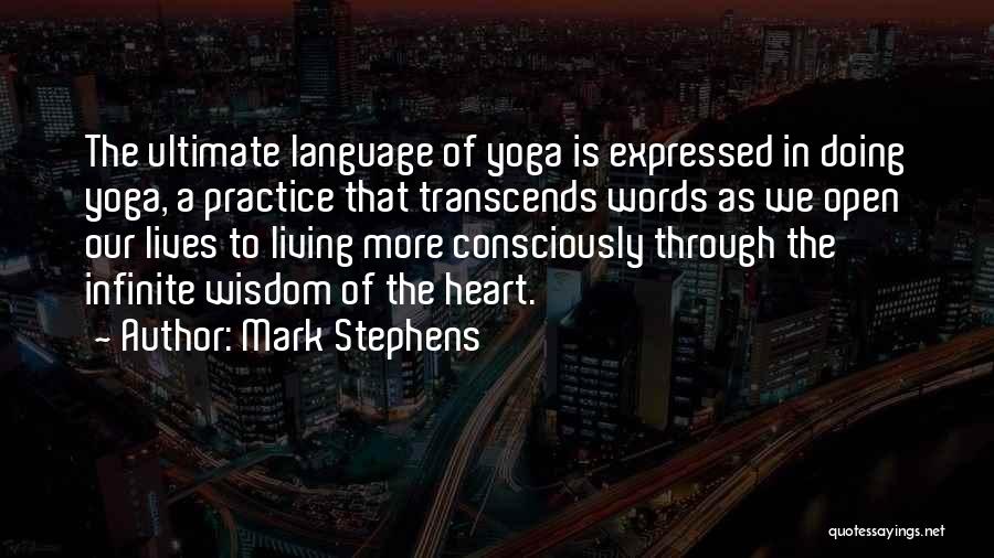 Mark Stephens Quotes: The Ultimate Language Of Yoga Is Expressed In Doing Yoga, A Practice That Transcends Words As We Open Our Lives