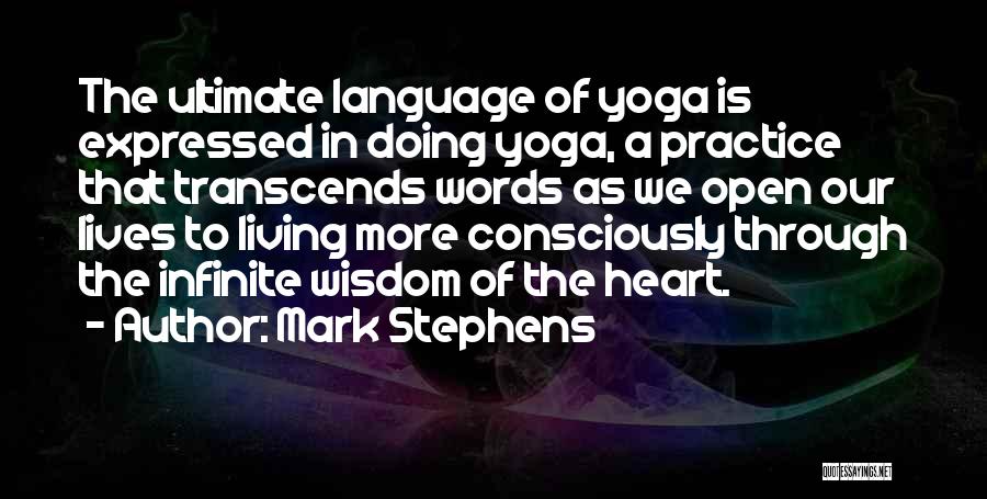 Mark Stephens Quotes: The Ultimate Language Of Yoga Is Expressed In Doing Yoga, A Practice That Transcends Words As We Open Our Lives