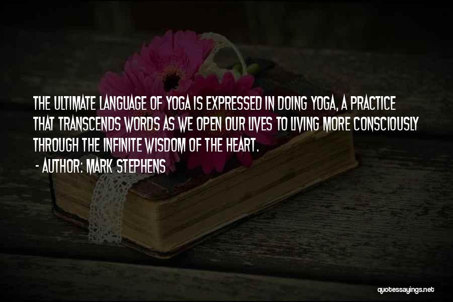 Mark Stephens Quotes: The Ultimate Language Of Yoga Is Expressed In Doing Yoga, A Practice That Transcends Words As We Open Our Lives