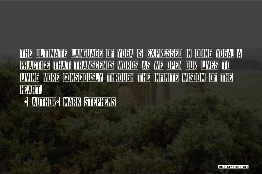 Mark Stephens Quotes: The Ultimate Language Of Yoga Is Expressed In Doing Yoga, A Practice That Transcends Words As We Open Our Lives