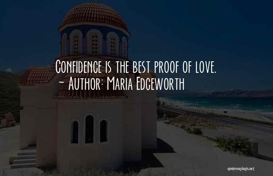 Maria Edgeworth Quotes: Confidence Is The Best Proof Of Love.