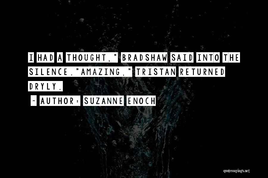 Suzanne Enoch Quotes: I Had A Thought, Bradshaw Said Into The Silence.amazing, Tristan Returned Dryly.