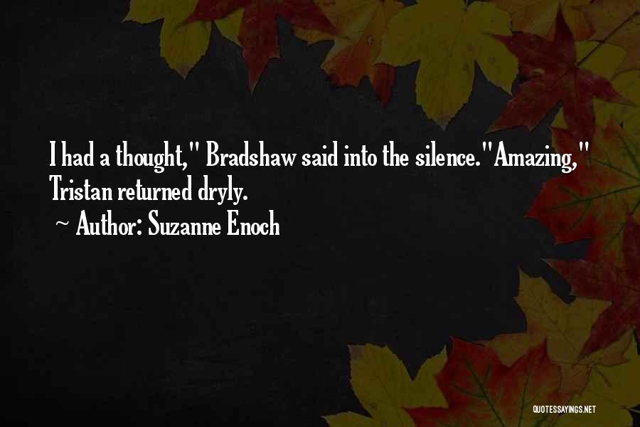 Suzanne Enoch Quotes: I Had A Thought, Bradshaw Said Into The Silence.amazing, Tristan Returned Dryly.
