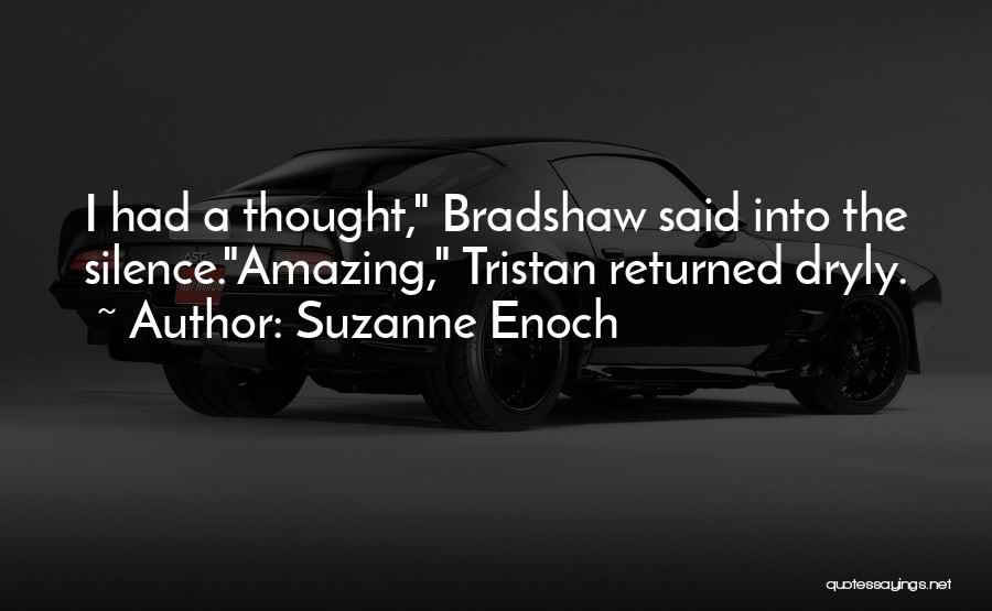 Suzanne Enoch Quotes: I Had A Thought, Bradshaw Said Into The Silence.amazing, Tristan Returned Dryly.