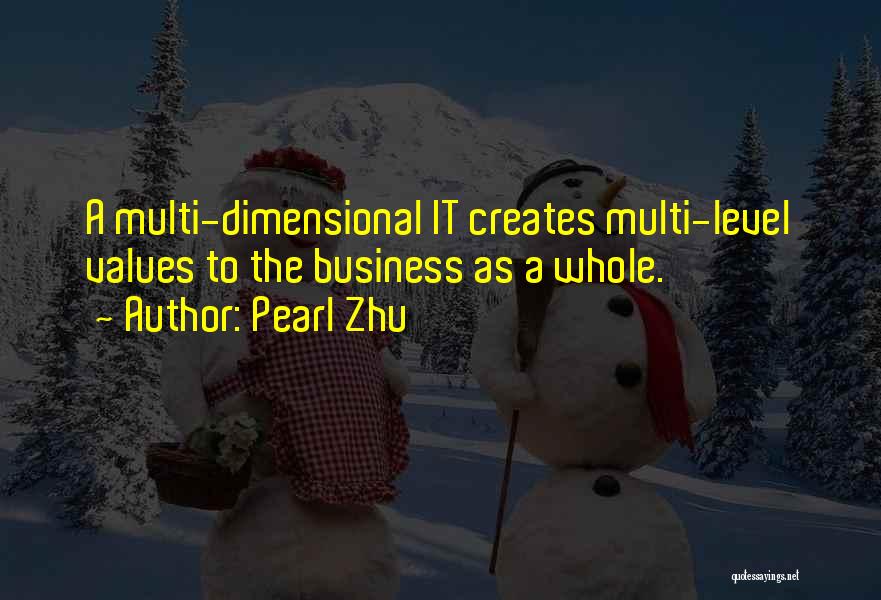 Pearl Zhu Quotes: A Multi-dimensional It Creates Multi-level Values To The Business As A Whole.