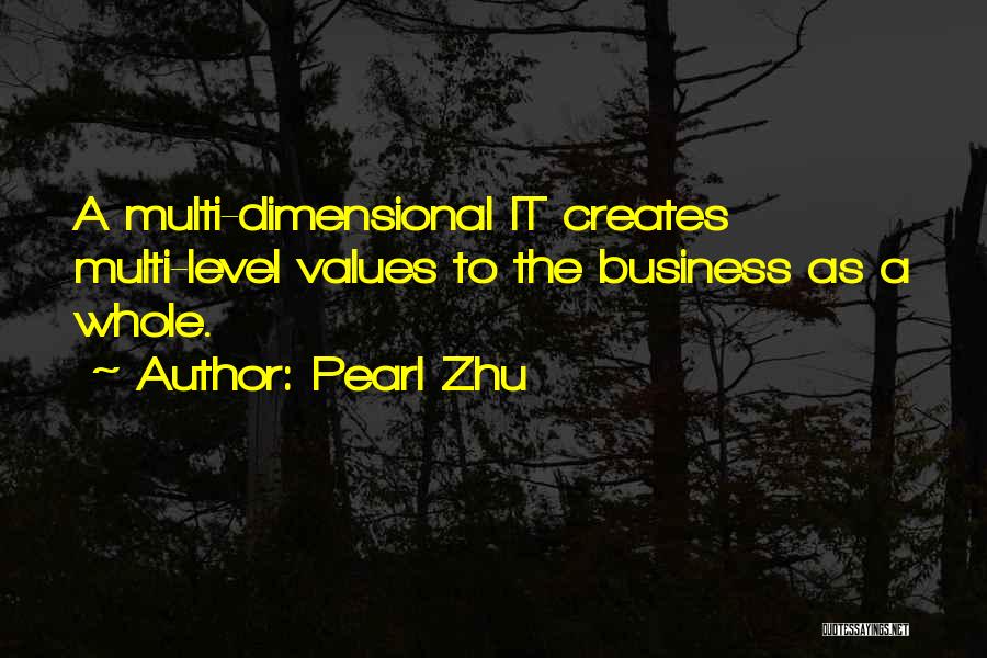 Pearl Zhu Quotes: A Multi-dimensional It Creates Multi-level Values To The Business As A Whole.