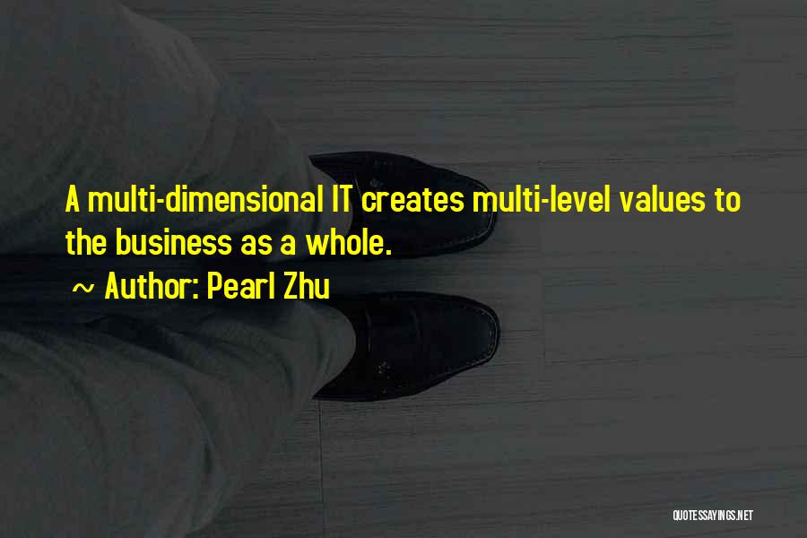 Pearl Zhu Quotes: A Multi-dimensional It Creates Multi-level Values To The Business As A Whole.