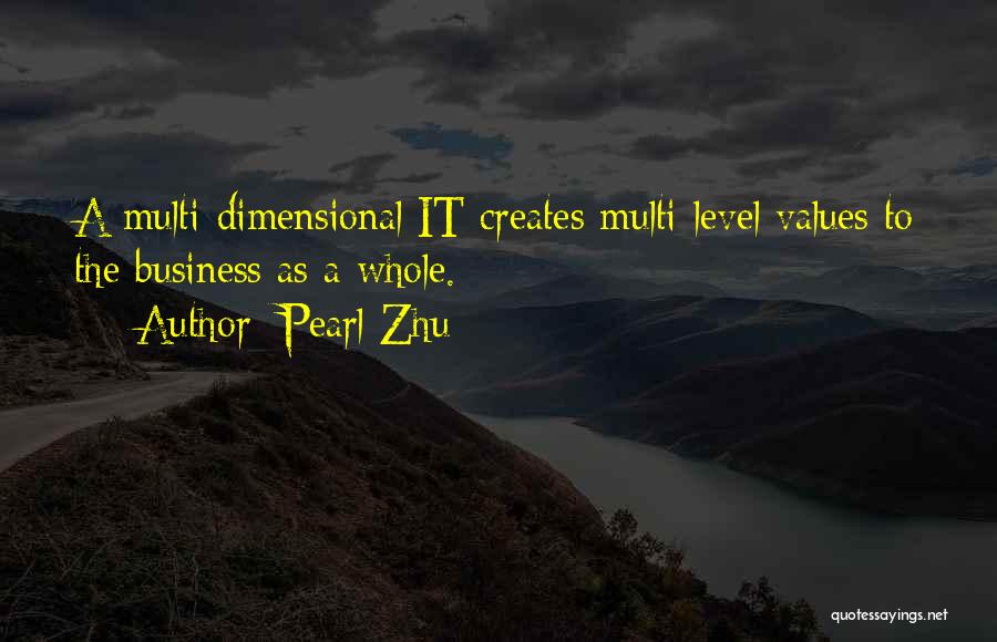 Pearl Zhu Quotes: A Multi-dimensional It Creates Multi-level Values To The Business As A Whole.