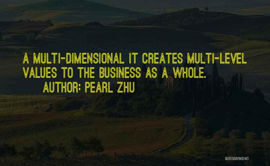 Pearl Zhu Quotes: A Multi-dimensional It Creates Multi-level Values To The Business As A Whole.