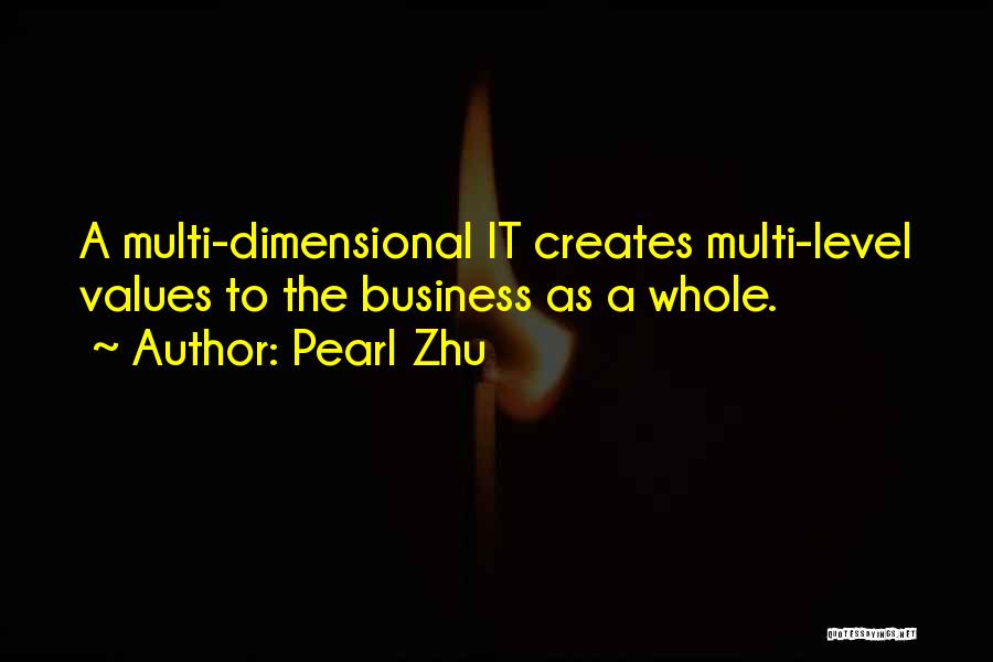 Pearl Zhu Quotes: A Multi-dimensional It Creates Multi-level Values To The Business As A Whole.