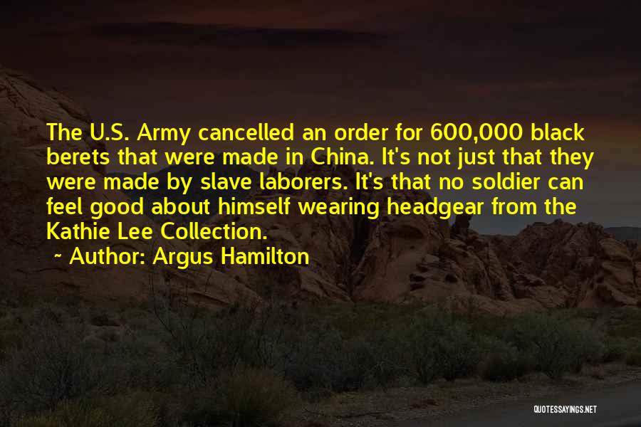 Argus Hamilton Quotes: The U.s. Army Cancelled An Order For 600,000 Black Berets That Were Made In China. It's Not Just That They