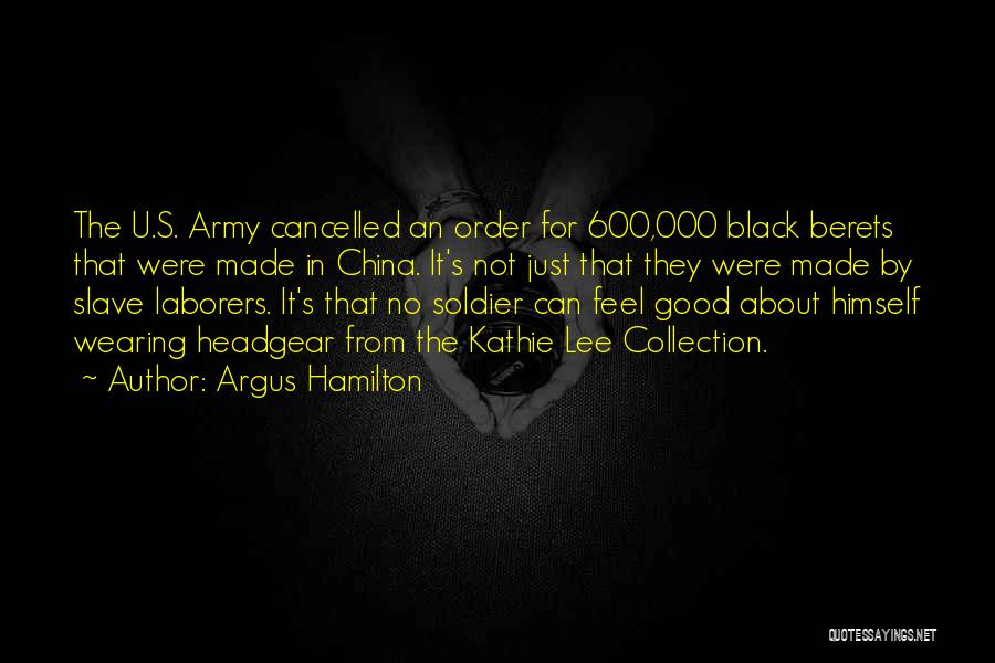 Argus Hamilton Quotes: The U.s. Army Cancelled An Order For 600,000 Black Berets That Were Made In China. It's Not Just That They