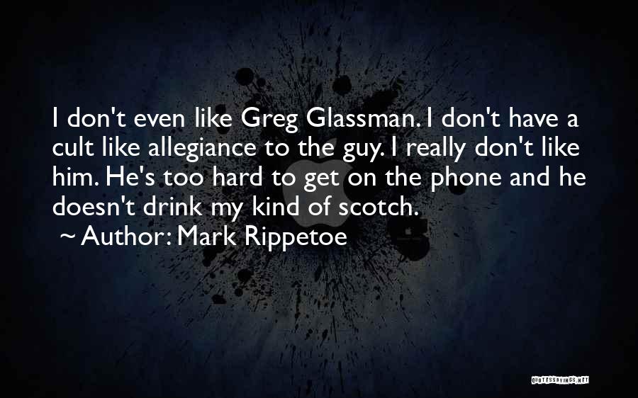 Mark Rippetoe Quotes: I Don't Even Like Greg Glassman. I Don't Have A Cult Like Allegiance To The Guy. I Really Don't Like