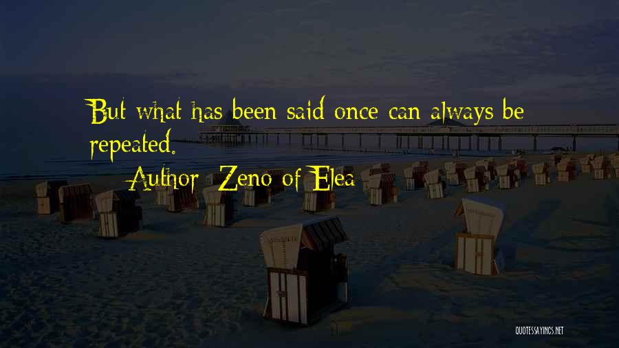 Zeno Of Elea Quotes: But What Has Been Said Once Can Always Be Repeated.