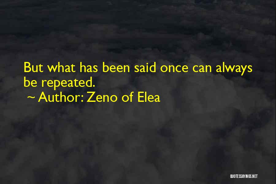 Zeno Of Elea Quotes: But What Has Been Said Once Can Always Be Repeated.