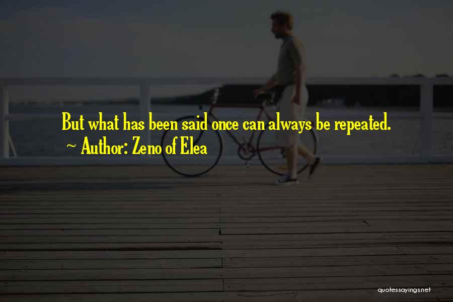 Zeno Of Elea Quotes: But What Has Been Said Once Can Always Be Repeated.