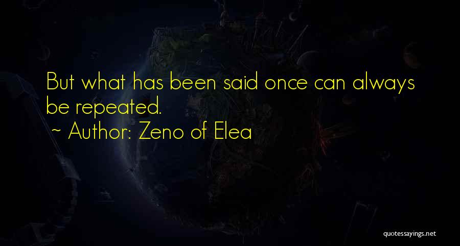 Zeno Of Elea Quotes: But What Has Been Said Once Can Always Be Repeated.