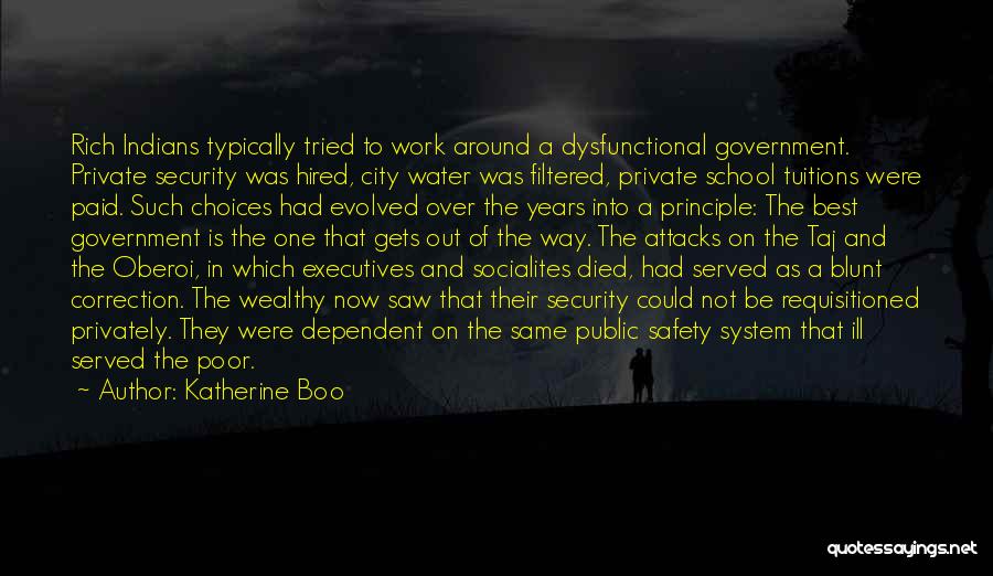 Katherine Boo Quotes: Rich Indians Typically Tried To Work Around A Dysfunctional Government. Private Security Was Hired, City Water Was Filtered, Private School