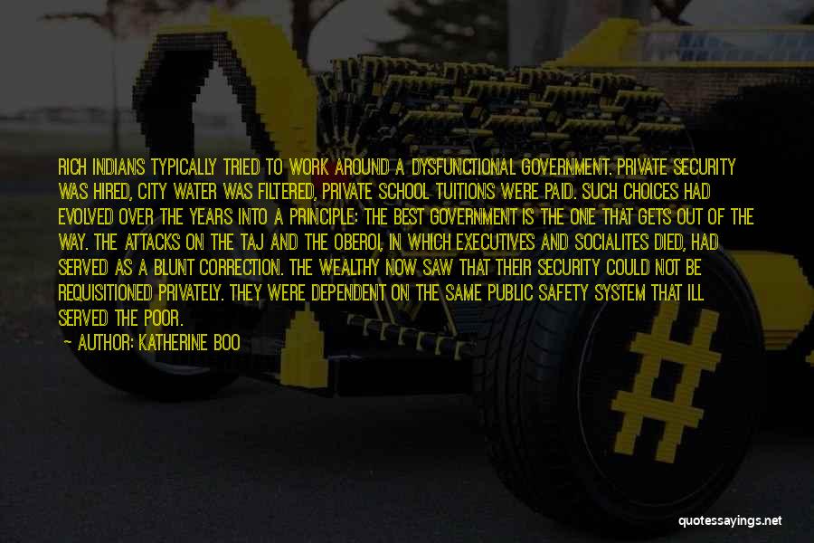 Katherine Boo Quotes: Rich Indians Typically Tried To Work Around A Dysfunctional Government. Private Security Was Hired, City Water Was Filtered, Private School