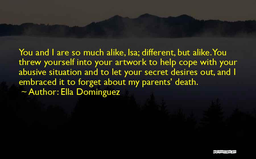 Ella Dominguez Quotes: You And I Are So Much Alike, Isa; Different, But Alike. You Threw Yourself Into Your Artwork To Help Cope