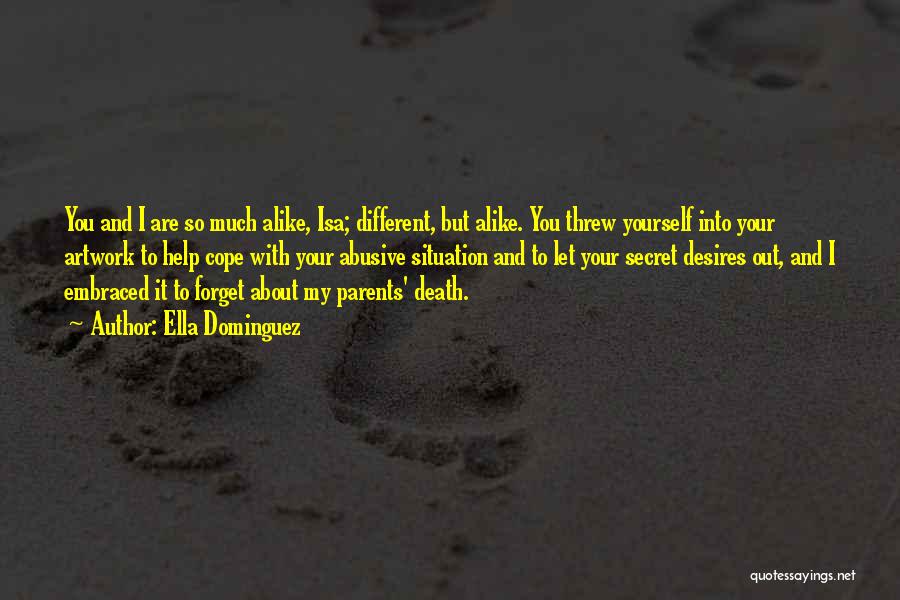 Ella Dominguez Quotes: You And I Are So Much Alike, Isa; Different, But Alike. You Threw Yourself Into Your Artwork To Help Cope