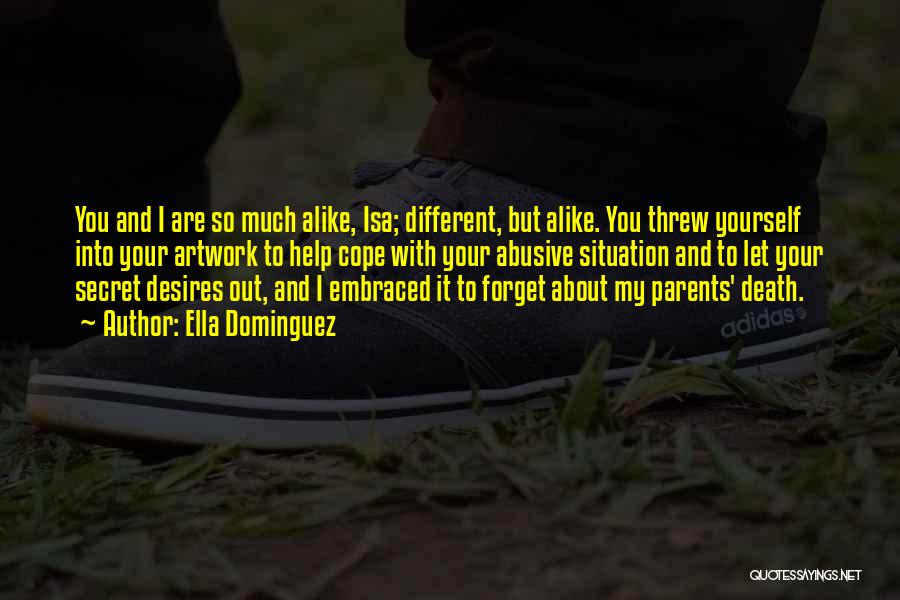 Ella Dominguez Quotes: You And I Are So Much Alike, Isa; Different, But Alike. You Threw Yourself Into Your Artwork To Help Cope