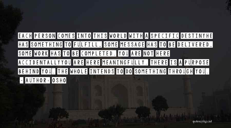 Osho Quotes: Each Person Comes Into This World With A Specific Destinyhe Has Something To Fulfill, Some Message Has To Be Delivered,