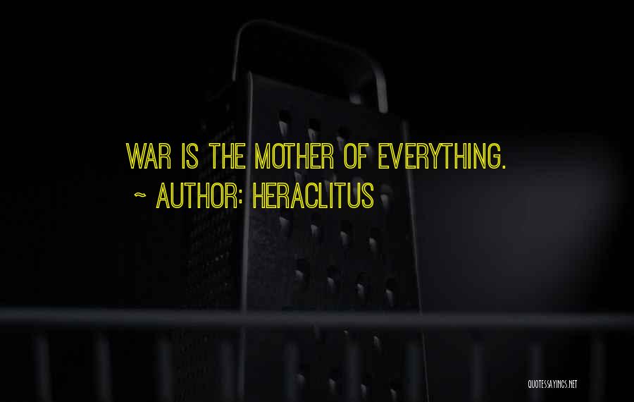 Heraclitus Quotes: War Is The Mother Of Everything.