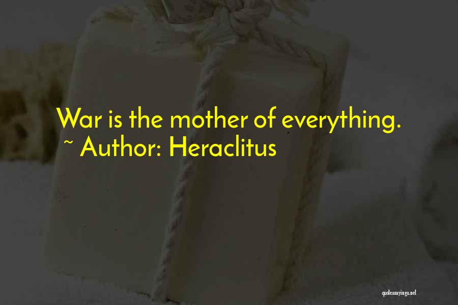 Heraclitus Quotes: War Is The Mother Of Everything.