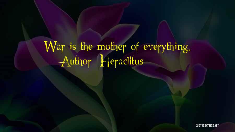 Heraclitus Quotes: War Is The Mother Of Everything.