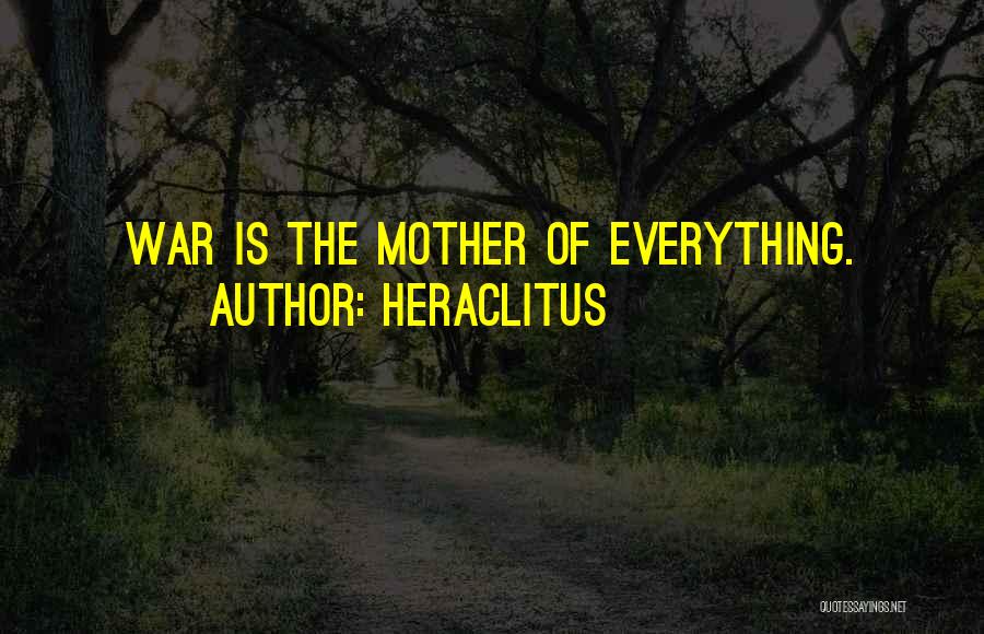 Heraclitus Quotes: War Is The Mother Of Everything.
