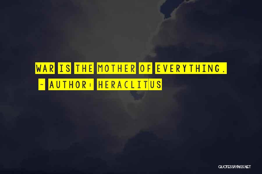 Heraclitus Quotes: War Is The Mother Of Everything.