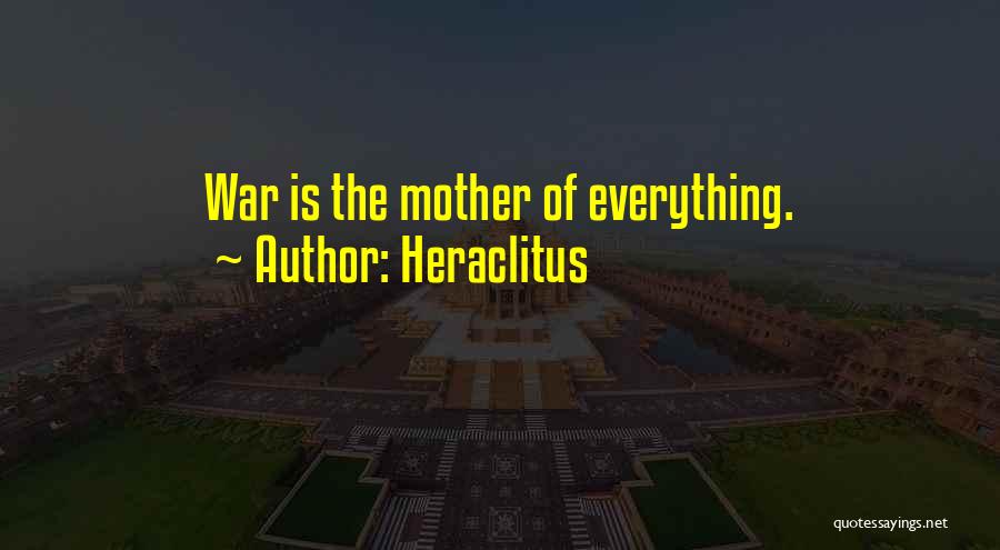 Heraclitus Quotes: War Is The Mother Of Everything.