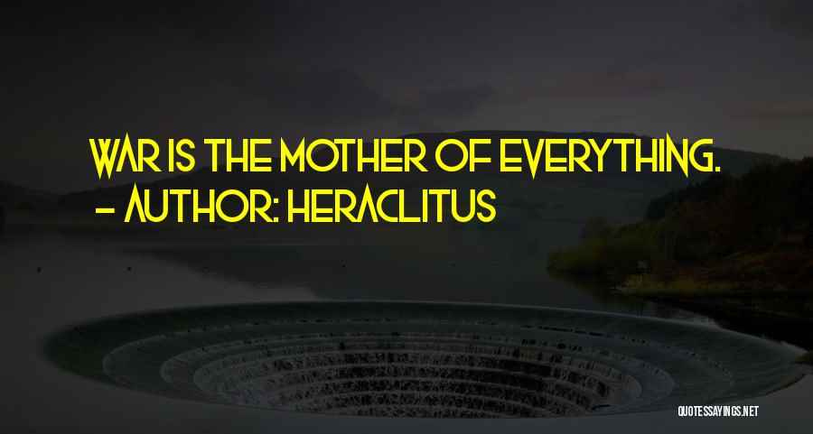 Heraclitus Quotes: War Is The Mother Of Everything.