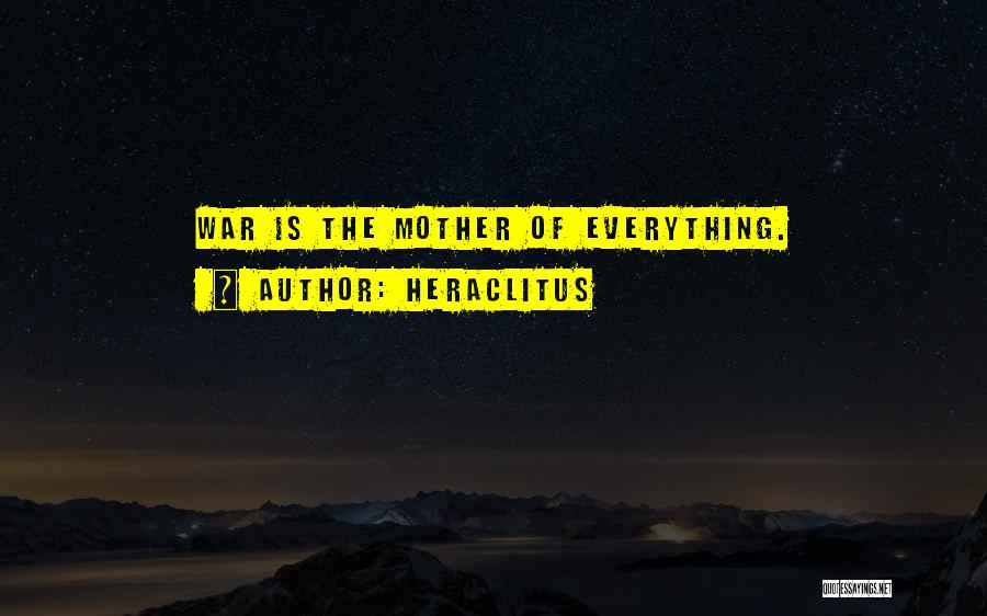 Heraclitus Quotes: War Is The Mother Of Everything.