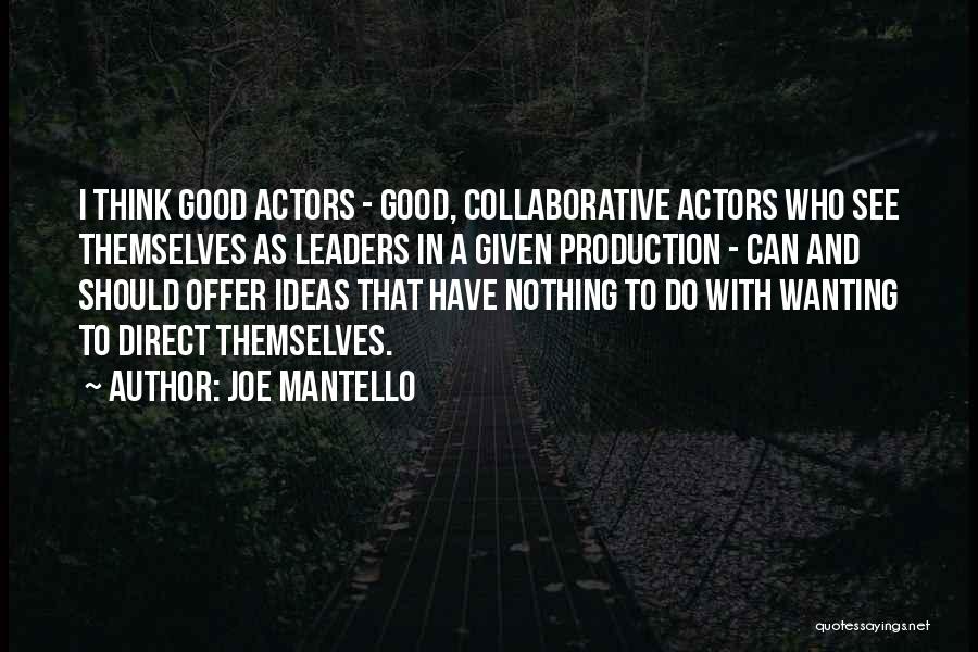 Joe Mantello Quotes: I Think Good Actors - Good, Collaborative Actors Who See Themselves As Leaders In A Given Production - Can And