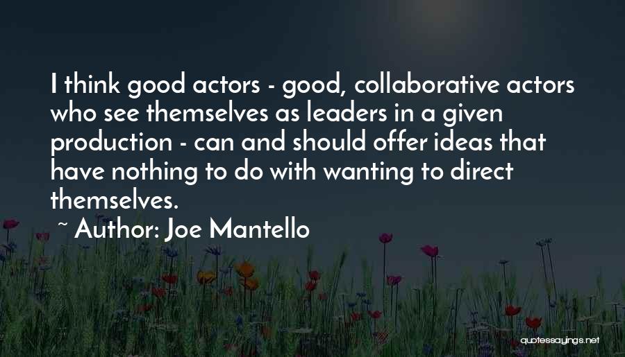 Joe Mantello Quotes: I Think Good Actors - Good, Collaborative Actors Who See Themselves As Leaders In A Given Production - Can And