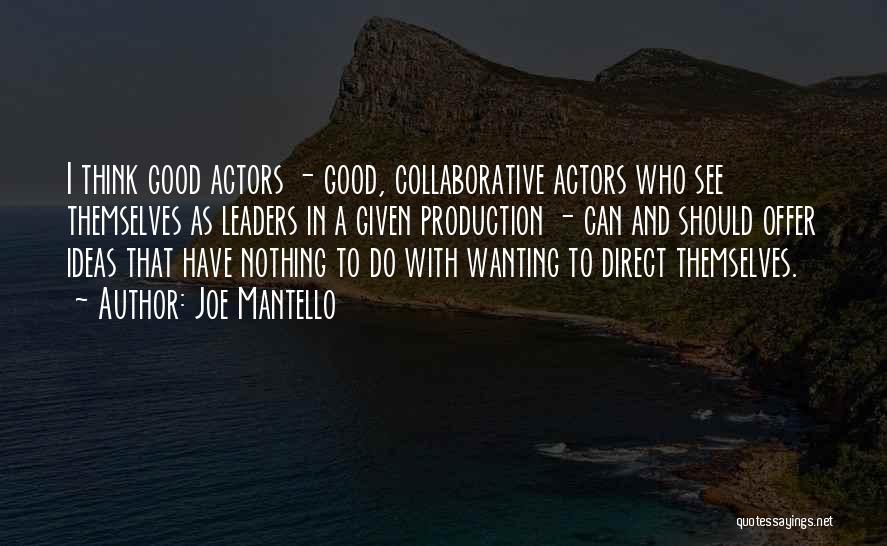 Joe Mantello Quotes: I Think Good Actors - Good, Collaborative Actors Who See Themselves As Leaders In A Given Production - Can And