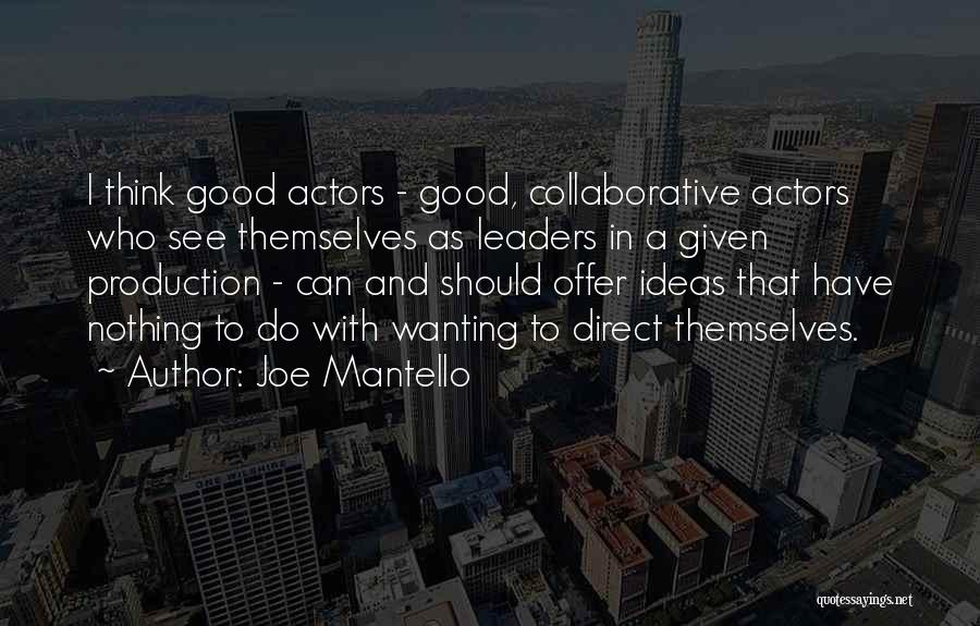 Joe Mantello Quotes: I Think Good Actors - Good, Collaborative Actors Who See Themselves As Leaders In A Given Production - Can And