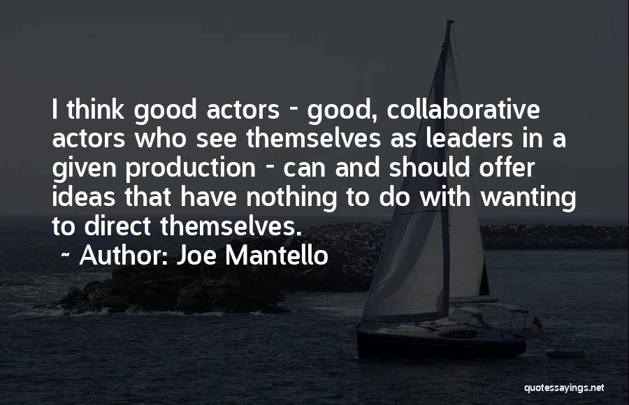 Joe Mantello Quotes: I Think Good Actors - Good, Collaborative Actors Who See Themselves As Leaders In A Given Production - Can And