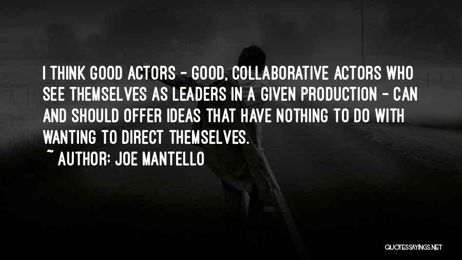 Joe Mantello Quotes: I Think Good Actors - Good, Collaborative Actors Who See Themselves As Leaders In A Given Production - Can And