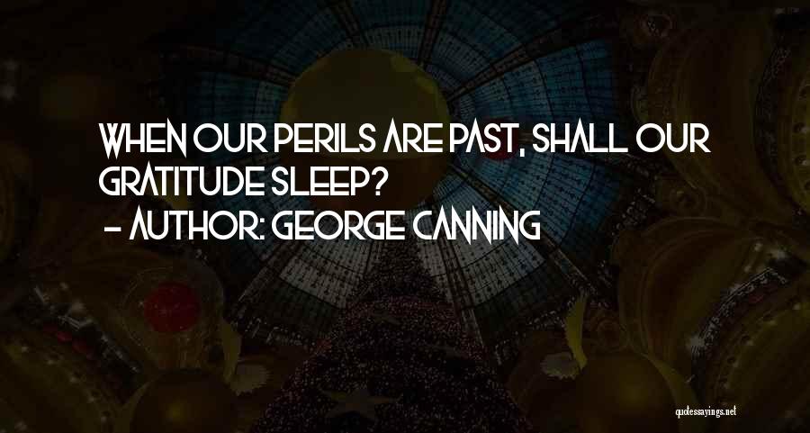 George Canning Quotes: When Our Perils Are Past, Shall Our Gratitude Sleep?