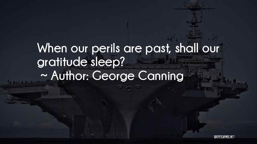 George Canning Quotes: When Our Perils Are Past, Shall Our Gratitude Sleep?