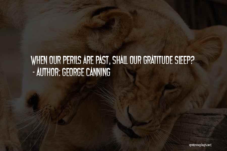George Canning Quotes: When Our Perils Are Past, Shall Our Gratitude Sleep?