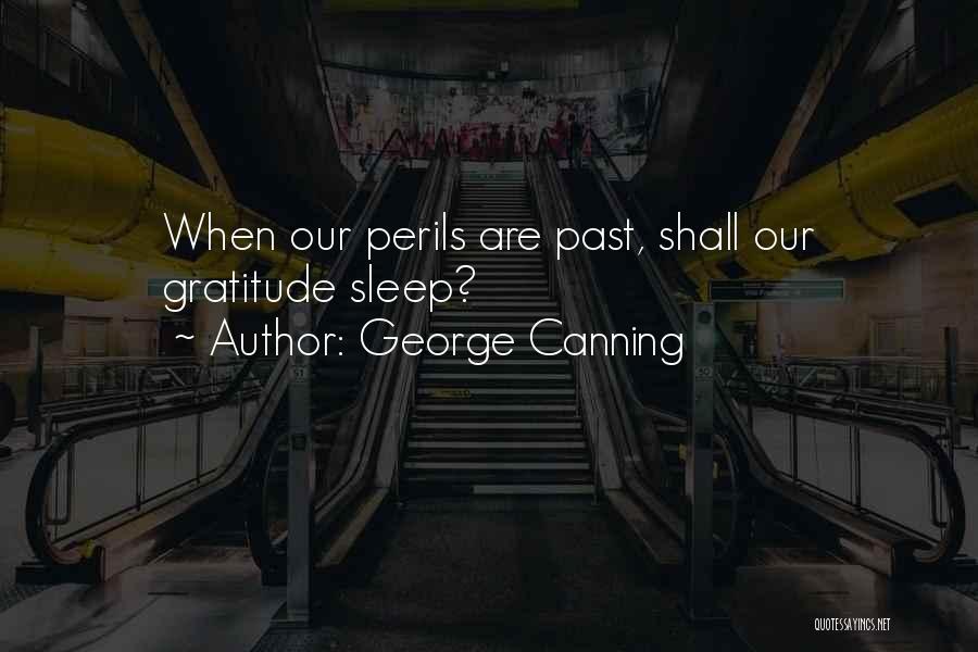 George Canning Quotes: When Our Perils Are Past, Shall Our Gratitude Sleep?