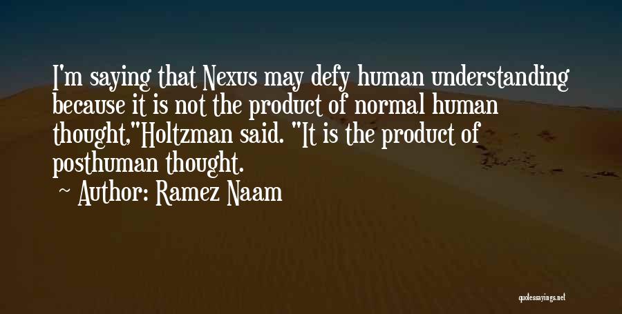 Ramez Naam Quotes: I'm Saying That Nexus May Defy Human Understanding Because It Is Not The Product Of Normal Human Thought,holtzman Said. It